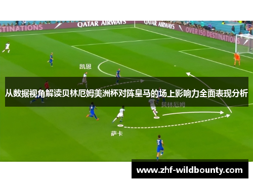 从数据视角解读贝林厄姆美洲杯对阵皇马的场上影响力全面表现分析