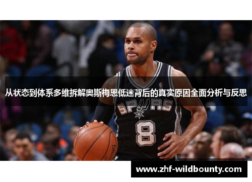 从状态到体系多维拆解奥斯梅恩低迷背后的真实原因全面分析与反思 从状态到体系多维拆解奥斯梅恩低迷背后的真实原因全面分析与反思